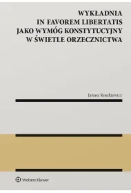 Wykładnia in favorem libertatis jako wymóg konstytucyjny w świetle orzecznictwa