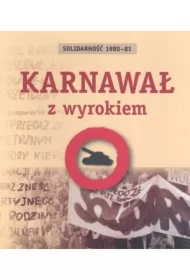 Karnawał z wyrokiem. Solidarność 1980-81