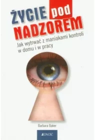 Życie pod nadzorem. Jak wytrwać z maniakami kontroli w domu i w pracy