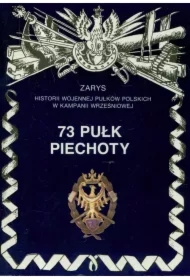 73 Pułk Piechoty Zarys Historii Wojennej Pułków Polskich w Kampanii Wrześniowej