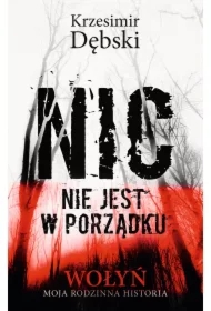 Nic nie jest w porządku. Wołyń &ndash; moja rodzinna historia