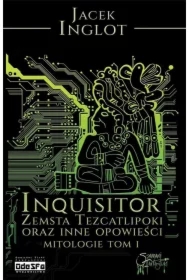 Inqusitor. Zemsta Tezcatlipoki oraz inne opowieści. Mitologie. Tom 1