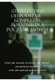 Strzelectwo od podstaw. Kompletny poradnik dla początkujących