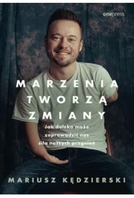 Marzenia tworzą zmiany. Jak daleko może zaprowadzić nas siła naszych pragnień