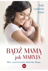 Bądź mamą jak Maryja Moc zawierzenia dziecka Bogu