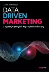 Data driven marketing. O logicznym podejściu do podejmowania decyzji