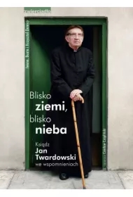 Blisko ziemi, blisko nieba. Ksiądz Jan Twardowski we wspomnieniach