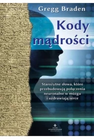 Kody mądrości. Starożytne słowa, które przebudowują połączenia neuronalne w mózgu i uzdrawiają serce