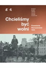 Chcieliśmy być wolni. Powstanie warszawskie 1944