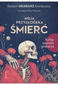 Moja przyjaciółka śmierć. Kulisy zawodu grabarza
