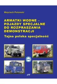Armatki wodne - pojazdy specjalne do rozpraszania demonstracji. Tajna polska specjalność