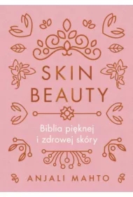 Skin Beauty. Biblia pięknej i zdrowej skóry