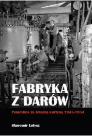 Fabryka z darów. Penicylina za żelazną kurtyną 1945-1954