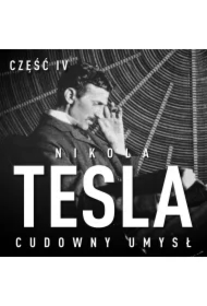 Nikola Tesla. Cudowny umysł. Część 4. Autokreacja supermana
