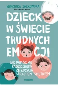 Dziecko w świecie trudnych emocji. Jak pomóc mu...