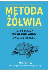 Metoda żółwia. Jak zbudować trwałe fundamenty swojego sukcesu