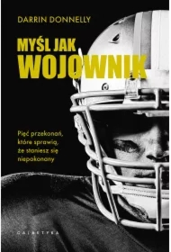 Myśl jak wojownik. Pięć przekonań, które sprawią, że staniesz się niepokonany