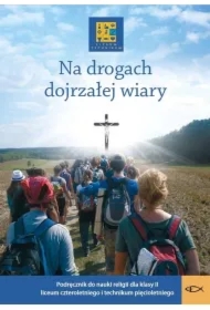 Na drogach dojrzałej wiary. Podręcznik do nauczania religii w klasie II (liceum czteroletnie i technikum pięcioletnie).