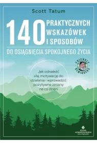 140 praktycznych wskazówek i sposobów do osiągnięcia spokojnego życia