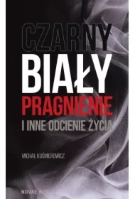 Czarny, biały, pragnienie i inne odcienie życia