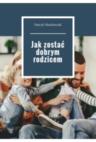 Jak zostać dobrym rodzicem