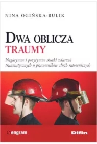Dwa oblicza traumy. Negatywne i pozytywne skutki zdarzeń traumatycznych u pracowników służb ratowniczych