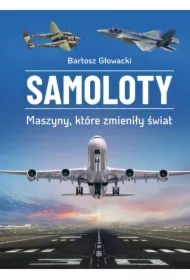 Samoloty. Maszyny, które zmieniły świat