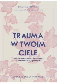 Trauma w twoim ciele. Jak skutecznie walczyć z objawami autoimmunologicznymi