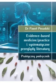 Evidence-based medicine/practice i systematyczne przeglądy literatury: praktyczny podręcznik