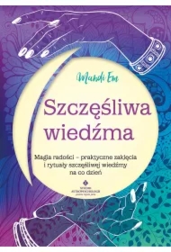 Szczęśliwa wiedźma. Magia radości - praktyczne zaklęcia i rytuały szczęśliwej wiedźmy na co dzień