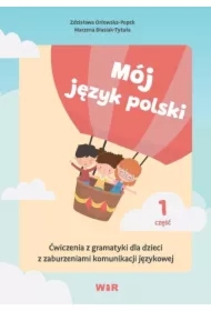 Mój język polski. Ćwiczenia z gramatyki dla dzieci z zaburzeniami komunikacji językowej. Część 1