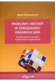 Problemy i metody w zarządzaniu organizacjami, czyli jak sprawnie zarządzać współczesnymi organizacjami