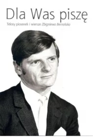 Dla Was piszę. Teksty piosenek i wiersze Zbigniewa Bernolaka