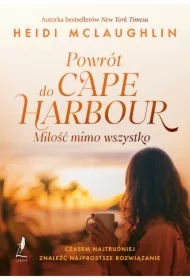 Powrót do Cape Harbor. Miłość mimo wszystko. Cape Harbor Novels. Tom 1
