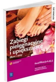 Zabiegi pielęgnacyjne i upiększające dłoni i stóp. Podręcznik do nauki zawodu technik usług kosmetycznych