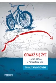 Odważ się żyć, czyli 13 000 km z Portugalii do Chin