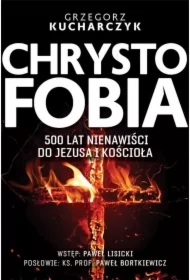 Chrystofobia. 500 lat nienawiści do Jezusa i Kościoła