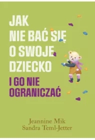Jak nie bać się o swoje dziecko i go nie ograniczać