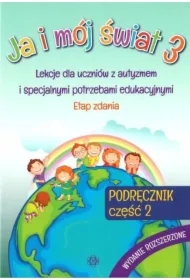 Ja i mój świat 3. Lekcje dla uczniów z autyzmem i specjalnymi potrzebami edukacyjnymi. Podręcznik. Część 2. Wydanie rozszerzone