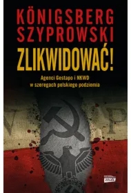 Zlikwidować! Agenci Gestapo i NKWD w szeregach polskiego podziemia