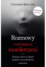 Rozmowy z seryjnymi mordercami. Mrożące krew w żyłach studium zwyrodnialców