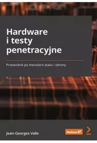 Hardware i testy penetracyjne. Przewodnik po metodach ataku i obrony