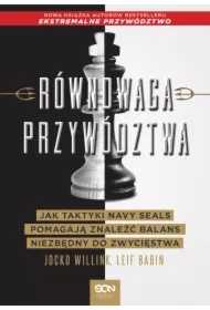 Równowaga przywództwa. Jak taktyki Navy Seals pomagają znaleźć balans niezbędny do zwycięstwa