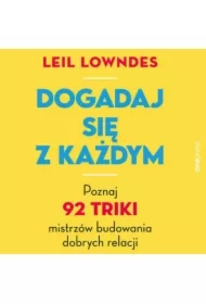Dogadaj się z każdym. Poznaj 92 triki mistrzów budowania dobrych relacji