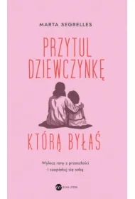 Przytul dziewczynkę, którą byłaś