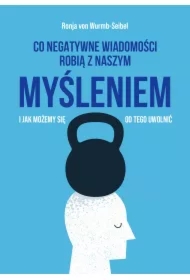 Co negatywne wiadomości robią z naszym myśleniem i jak możemy się od tego uwolnić