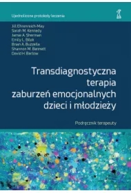 TRANSDIAGNOSTYCZNA TERAPIA ZABURZEŃ EMOCJONALNYCH DZIECI I MŁODZIEŻY Podręcznik terapeuty