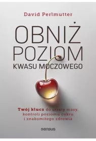 Obniż poziom kwasu moczowego. Twój klucz do utraty masy, kontroli poziomu cukru i znakomitego zdrowia