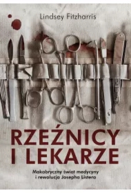 Rzeźnicy i lekarze. Makabryczny świat medycyny i rewolucja Josepha Listera