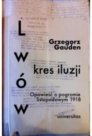 Lwów - kres iluzji. Opowieść o pogromie listopadowym 1918